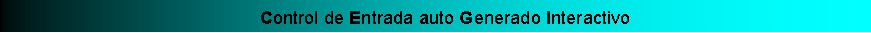 Cuadro de texto:     Control de Entrada auto Generado Interactivo